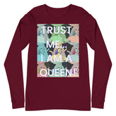 Trust Me...i Am A Queen! Unisex Long Sleeve T-Shirt